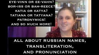 All about Russian names, pronunciation, and transliteration (Don't dismiss them as confusing!)