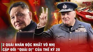 ĐẶNG TIỂU BÌNH VÀ WINSTON CHURCHILL - 2 KIẾN TRÚC SƯ TRƯỞNG, 2 QUÁI NHÂN VĨ ĐẠI CỦA THẾ KỶ 20