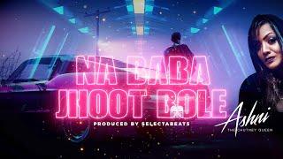 ASHNI MATADIN - NA BABA || JHOOT BOLE || PROD. BY SLCTBTS (OFFICIAL AUDIO)