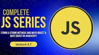 String & String Methods and Math Object & Date Object in Javascript || Lecture 3.7