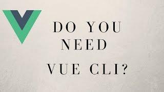 When Should You Use Vue CLI? When Should You NOT?