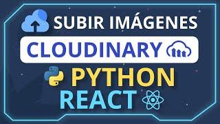 Subida de imágenes a Cloudinary con Python y React | API de Imágenes