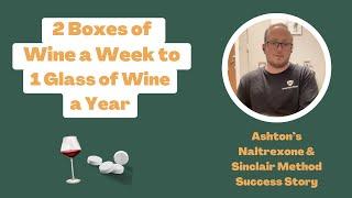 2 Boxes of Wine a Week to 1 Glass of Wine a Year: Ashton’s Naltrexone & Sinclair Method Story