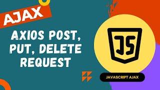 67. Implement Axios Post, PUT and Delete Request using Axios library - AJAX