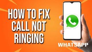 How To Fix WhatsApp Call Not Ringing