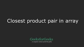 Closest product pair in an array | GeeksforGeeks