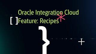 Oracle Integration Cloud - Feature - Recipes