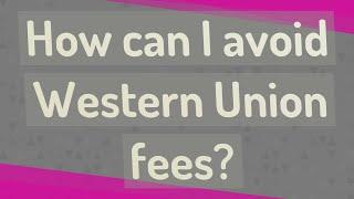 How can I avoid Western Union fees?