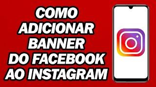 Como Adicionar Banner Do Facebook Ao Perfil Do Instagram | Passo a Passo