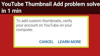 To add custom thumbnail, verify your account on YouTube on your computer / thumbnail add problem