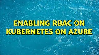 Enabling RBAC on Kubernetes on Azure (2 Solutions!!)