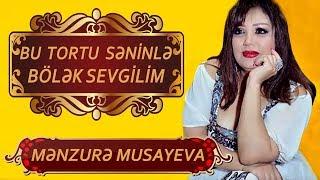 Menzure Musayeva - Bu Tortu Seninle Bolek Sevgilim