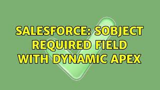 Salesforce: sObject Required Field with Dynamic Apex