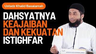 DAHSYATNYA KEAJAIBAN DAN KEKUATAN ISTIGHFAR - USTADZ KHALID BASALAMAH