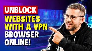 Unblock Websites With A VPN Browser Online!