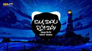 Em Đau Rồi Đấy (NH4T Remix Ver2) - Dương Yến Phi | Em Đau Rồi Đấy Anh Vừa Lòng Chưa Remix