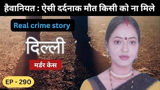 दिल्ली Murder Case || हैवानियत  || Real crime story of Delhi episode: 290 || crime story Hindi