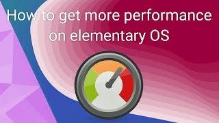 A few tips and tricks to improve performance on elementary OS