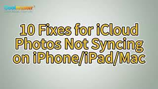 10 Solutions to Fix iCloud Photos Not Syncing on iPhone/iPad/Mac