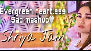 Evergreen Heartless Sad Mashup Part 2 | SHRIYA JAIN | 1 GIRL 1 BEAT MASHUP