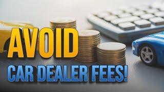 Car Buying Dealer Fees: Which Ones You Shouldn't Pay For