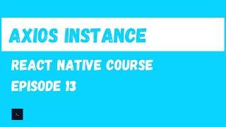 Axios Instance.  React Native Beginner Project Course.#13