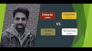 Role of IT Architects and differences (Enterprise vs Segment vs Solution vs Technology )