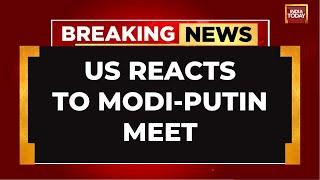 NaMoste Russia: US Reacts To PM Modi-Putin Meet In Moscow | India Today