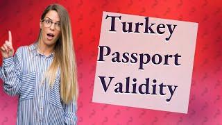 Can I travel to Turkey with less than 6 months on passport?