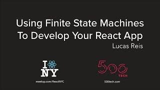 Using Finite State Machines To Develop Your React App - Lucas Reis @ ReactNYC
