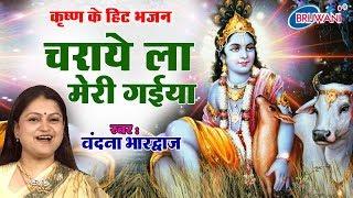 LATEST KRISHNA BHAJAN 2017 || चराये ला मेरी गईया || VANDANA BHARADWAJ || CHARAYE LA MERI GAIYA