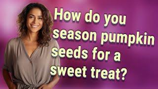 How do you season pumpkin seeds for a sweet treat?