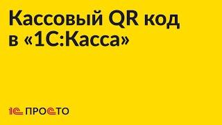 Инструкция по использованию кассового QR кода в «1С:Касса»