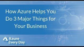 How Azure Helps You Do 3 Major Things for Your Business