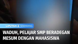 Geger, Video Mesum Pelajar SMP dengan Kekasihnya Seorang Mahasiswa | Liputan 6 Semarang