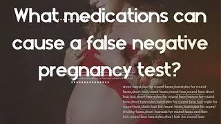 Can a negative pregnancy test be wrong   What medications can cause a false negative pregnancy test