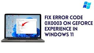 How To Fix Error Code 0x0003 On GeForce Experience In Windows 11