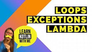 Learn Kotlin with me  - Loops, exceptions & lambda