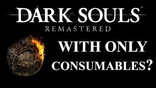 Can you beat Dark Souls Remastered with ONLY Consumables? | (Dark Souls Remastered CHALLENGE)