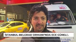 İstanbul-Belgrad Ormanı'nda Ece Gürel'i bulan arama kurtarma ekibi gönüllüsü: İlk bulduğumuzda du...