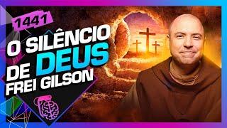 O SILÊNCIO DE DEUS: FREI GILSON - Inteligência Ltda. Podcast #1441