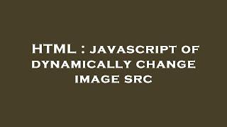 HTML : javascript of dynamically change image src