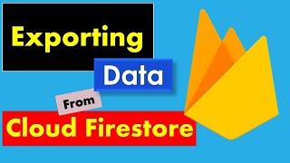 Exporting Data From Cloud Firestore