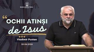 Vladimir Pustan | Ochii atinși de Isus | 30-06-2024 | Biserica Sfânta Treime Oradea