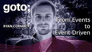 Shifting Gears: From Events to Event-Driven • Ryan Cormack • GOTO 2024