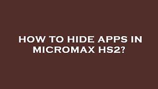 How to hide apps in micromax hs2?