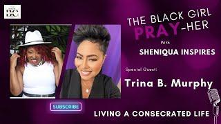 Living a Consecrated Life-Walking In God's Purpose | The Black Girl Pray-Her with Trina B. Murphy