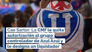 CAE SARTOR: La CMF le quita autorización al grupo controlador de Azul Azul y le DESIGNA LIQUIDADOR