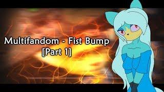 Multifandom - Fist Bump [Part 1] For Zodli MV