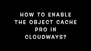 How to Enable Object Cache Pro in Cloudways?